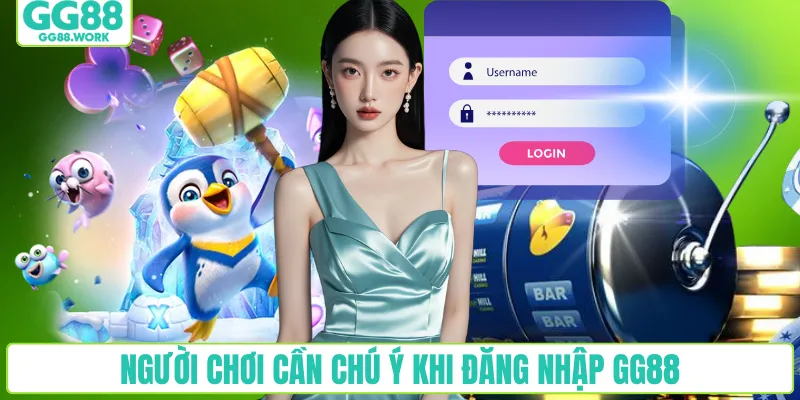 Người chơi cần chú ý khi đăng nhập GG88